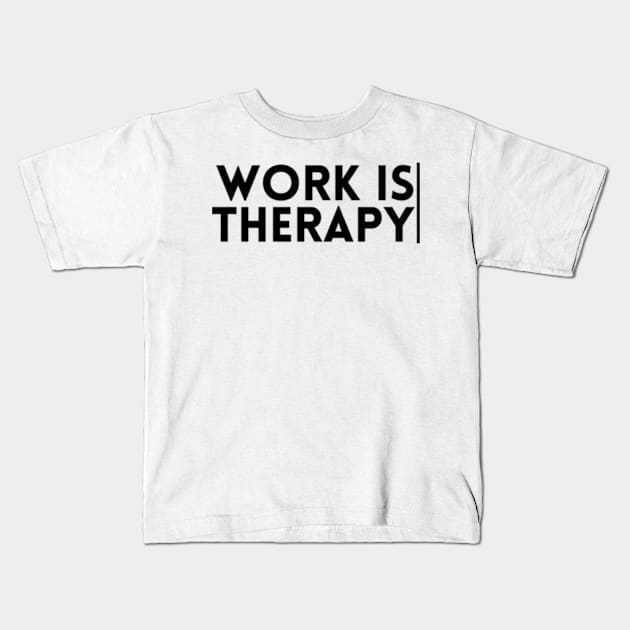 Work Is Therapy Workaholics and High Achievers Kids T-Shirt by Hobbs Text Art